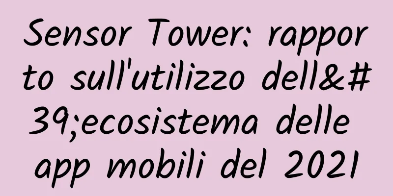 Sensor Tower: rapporto sull'utilizzo dell'ecosistema delle app mobili del 2021
