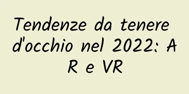 Tendenze da tenere d'occhio nel 2022: AR e VR