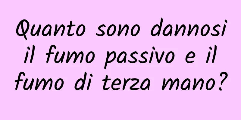Quanto sono dannosi il fumo passivo e il fumo di terza mano?