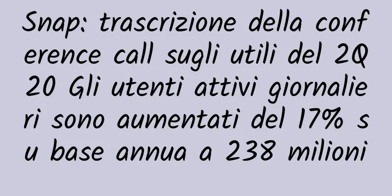 Snap: trascrizione della conference call sugli utili del 2Q20 Gli utenti attivi giornalieri sono aumentati del 17% su base annua a 238 milioni