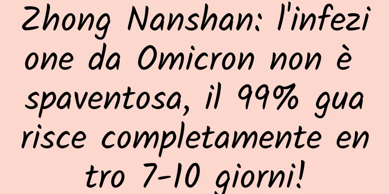 Zhong Nanshan: l'infezione da Omicron non è spaventosa, il 99% guarisce completamente entro 7-10 giorni!