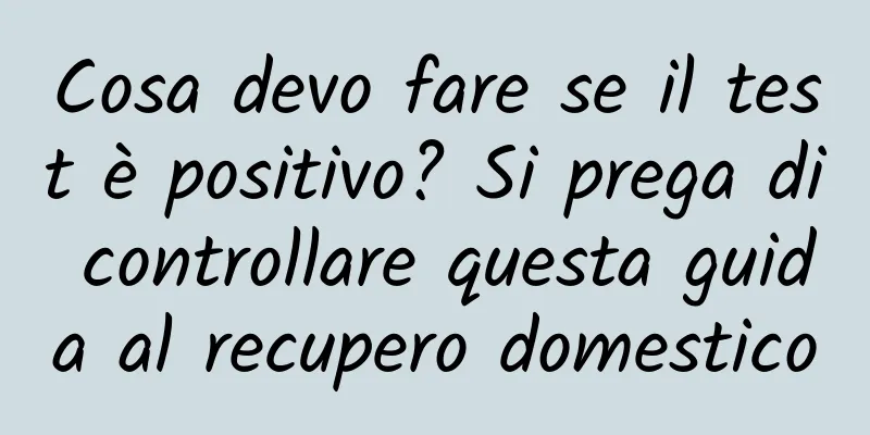 Cosa devo fare se il test è positivo? Si prega di controllare questa guida al recupero domestico