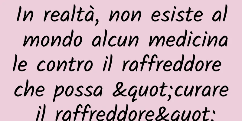 In realtà, non esiste al mondo alcun medicinale contro il raffreddore che possa "curare il raffreddore"