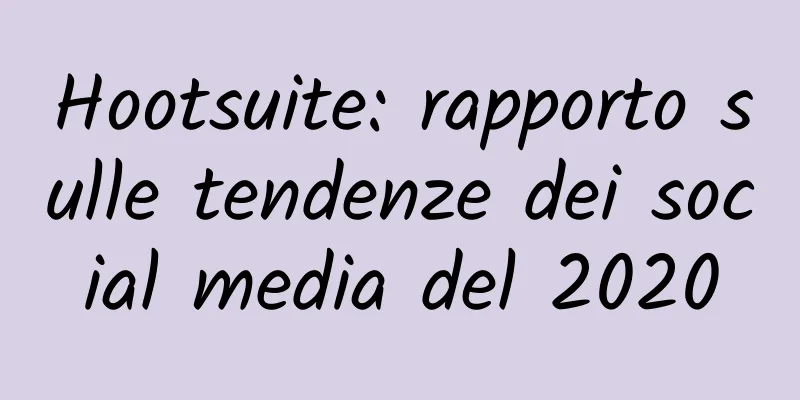Hootsuite: rapporto sulle tendenze dei social media del 2020