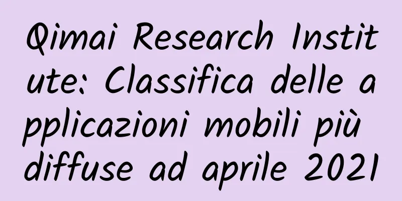 Qimai Research Institute: Classifica delle applicazioni mobili più diffuse ad aprile 2021