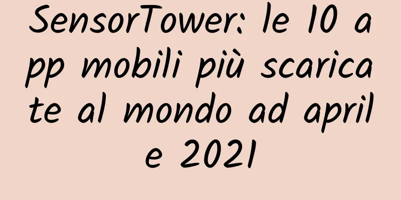 SensorTower: le 10 app mobili più scaricate al mondo ad aprile 2021