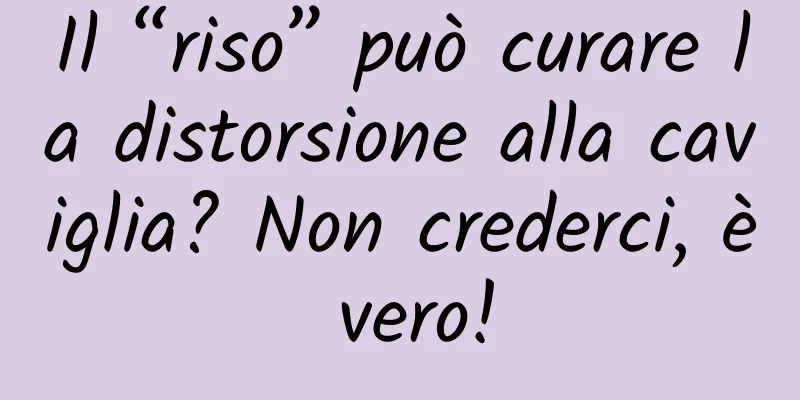 Il “riso” può curare la distorsione alla caviglia? Non crederci, è vero!