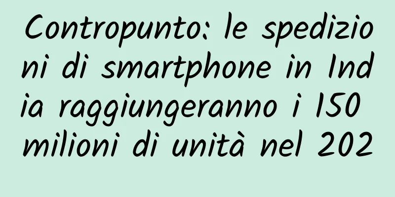 Contropunto: le spedizioni di smartphone in India raggiungeranno i 150 milioni di unità nel 2020