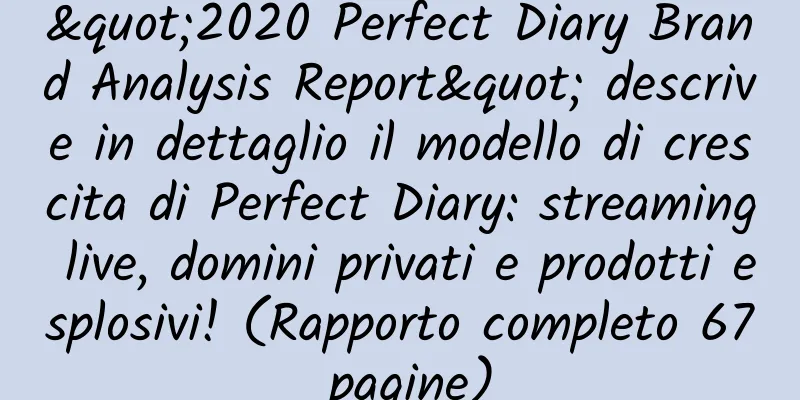 "2020 Perfect Diary Brand Analysis Report" descrive in dettaglio il modello di crescita di Perfect Diary: streaming live, domini privati ​​e prodotti esplosivi! (Rapporto completo 67 pagine)