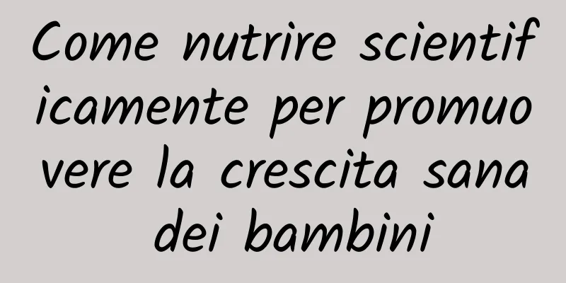 Come nutrire scientificamente per promuovere la crescita sana dei bambini