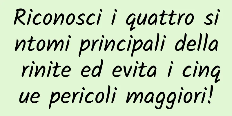Riconosci i quattro sintomi principali della rinite ed evita i cinque pericoli maggiori!