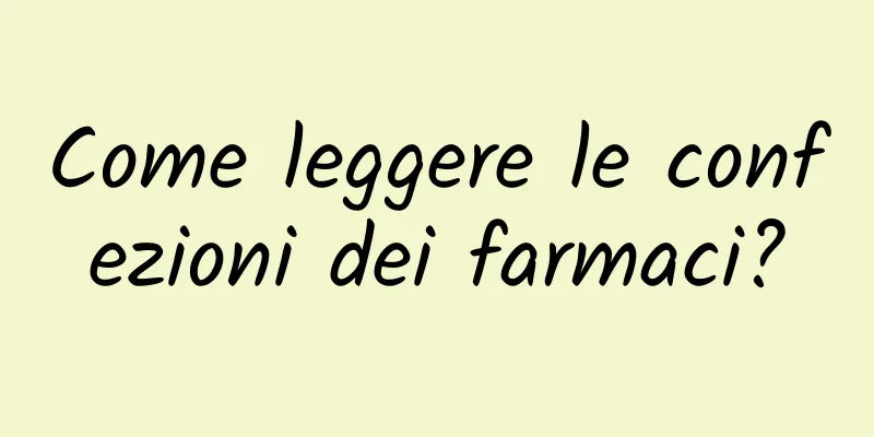 Come leggere le confezioni dei farmaci?