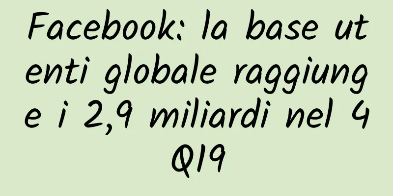 Facebook: la base utenti globale raggiunge i 2,9 miliardi nel 4Q19