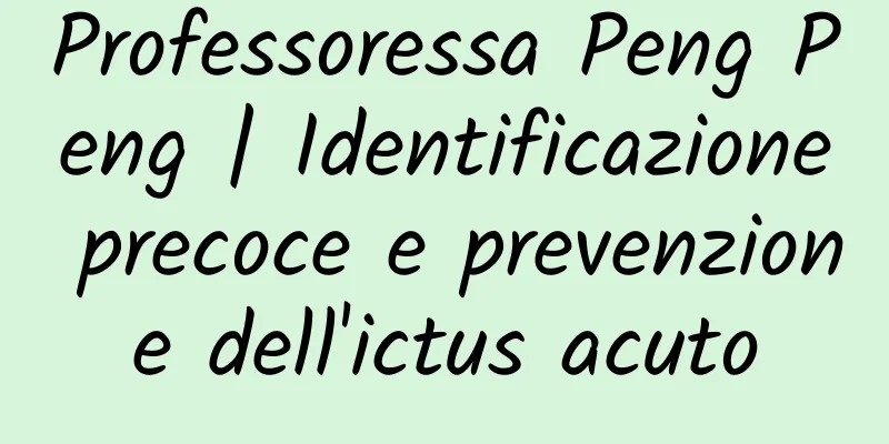Professoressa Peng Peng | Identificazione precoce e prevenzione dell'ictus acuto