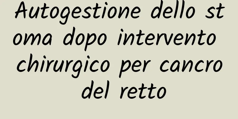 Autogestione dello stoma dopo intervento chirurgico per cancro del retto
