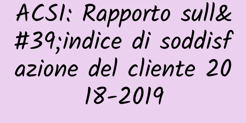 ACSI: Rapporto sull'indice di soddisfazione del cliente 2018-2019