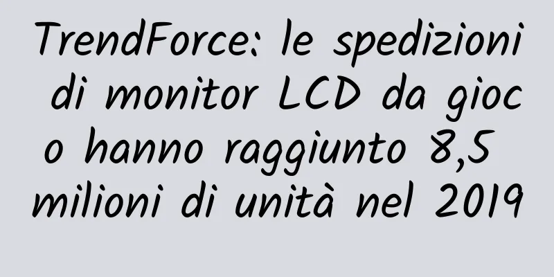 TrendForce: le spedizioni di monitor LCD da gioco hanno raggiunto 8,5 milioni di unità nel 2019