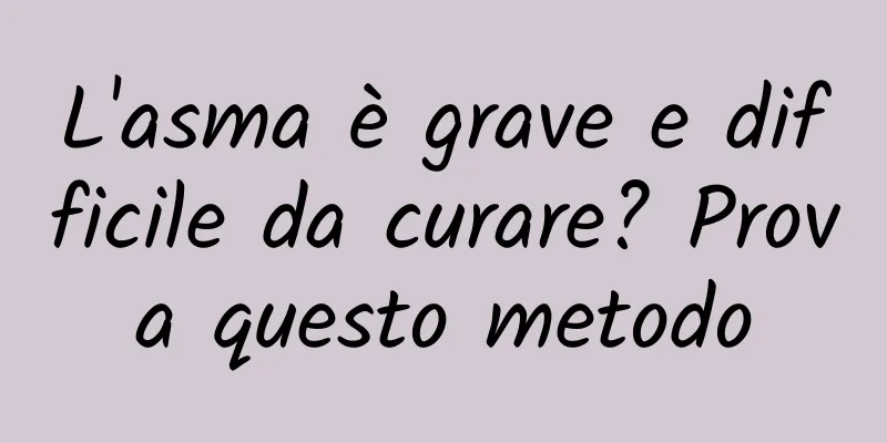 L'asma è grave e difficile da curare? Prova questo metodo