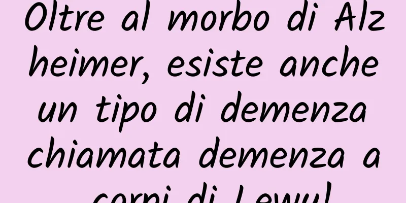 Oltre al morbo di Alzheimer, esiste anche un tipo di demenza chiamata demenza a corpi di Lewy!