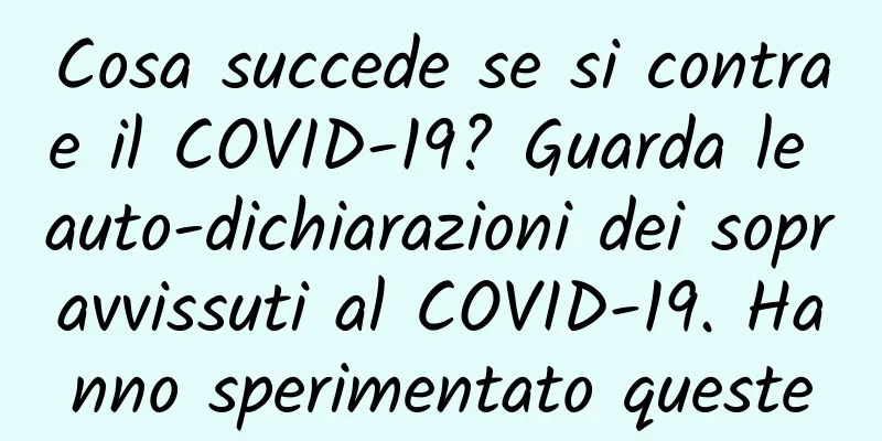 Cosa succede se si contrae il COVID-19? Guarda le auto-dichiarazioni dei sopravvissuti al COVID-19. Hanno sperimentato queste