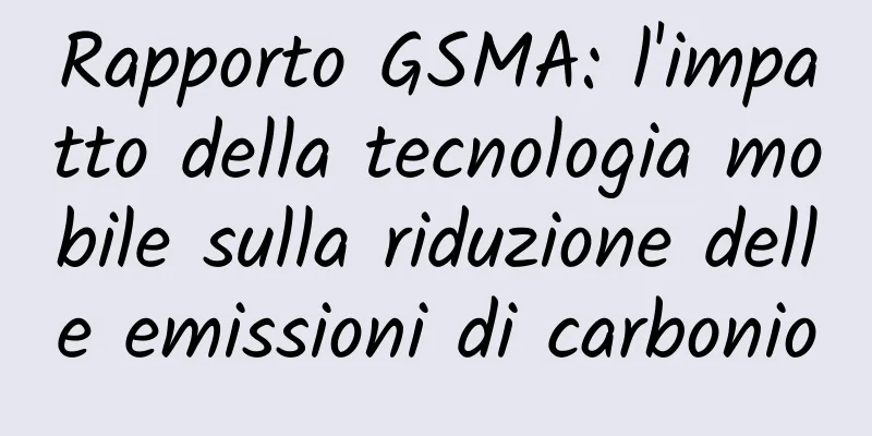 Rapporto GSMA: l'impatto della tecnologia mobile sulla riduzione delle emissioni di carbonio