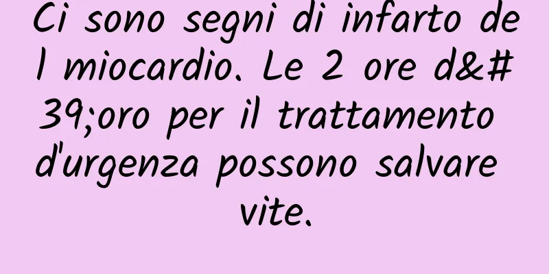 Ci sono segni di infarto del miocardio. Le 2 ore d'oro per il trattamento d'urgenza possono salvare vite.