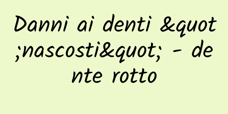 Danni ai denti "nascosti" - dente rotto