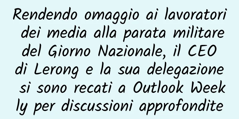 Rendendo omaggio ai lavoratori dei media alla parata militare del Giorno Nazionale, il CEO di Lerong e la sua delegazione si sono recati a Outlook Weekly per discussioni approfondite