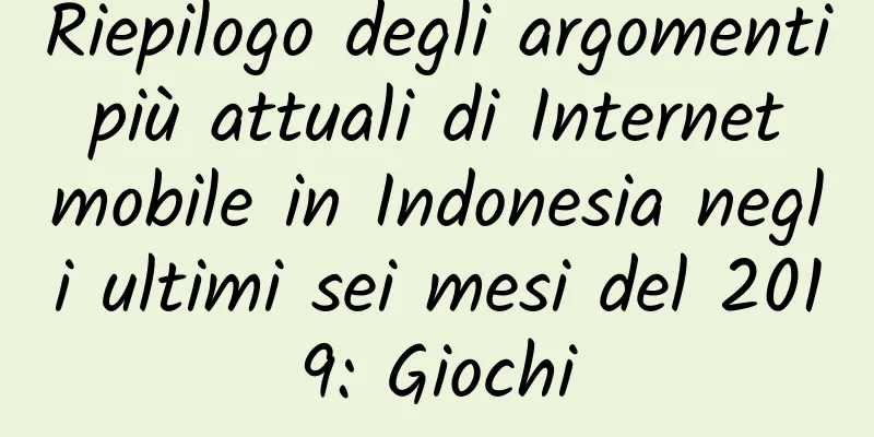 Riepilogo degli argomenti più attuali di Internet mobile in Indonesia negli ultimi sei mesi del 2019: Giochi