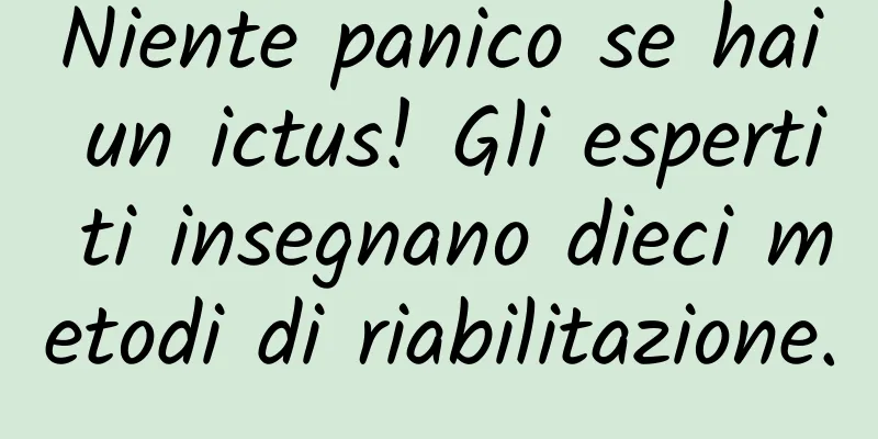 Niente panico se hai un ictus! Gli esperti ti insegnano dieci metodi di riabilitazione.