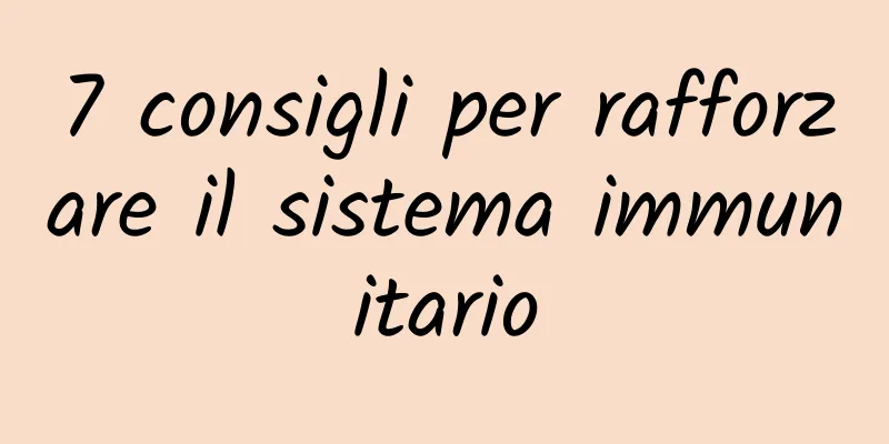 7 consigli per rafforzare il sistema immunitario