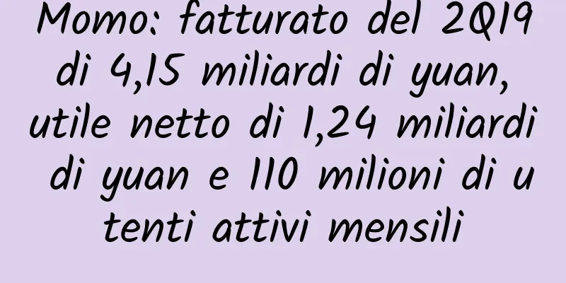 Momo: fatturato del 2Q19 di 4,15 miliardi di yuan, utile netto di 1,24 miliardi di yuan e 110 milioni di utenti attivi mensili