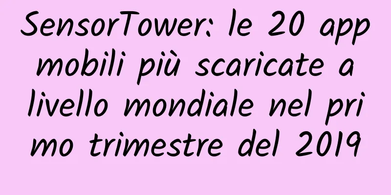 SensorTower: le 20 app mobili più scaricate a livello mondiale nel primo trimestre del 2019