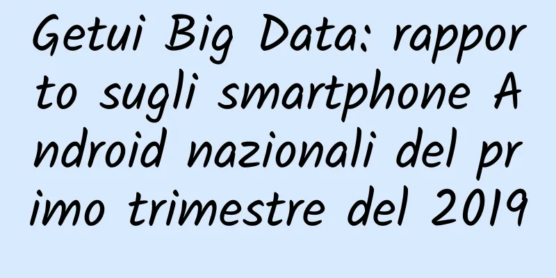 Getui Big Data: rapporto sugli smartphone Android nazionali del primo trimestre del 2019