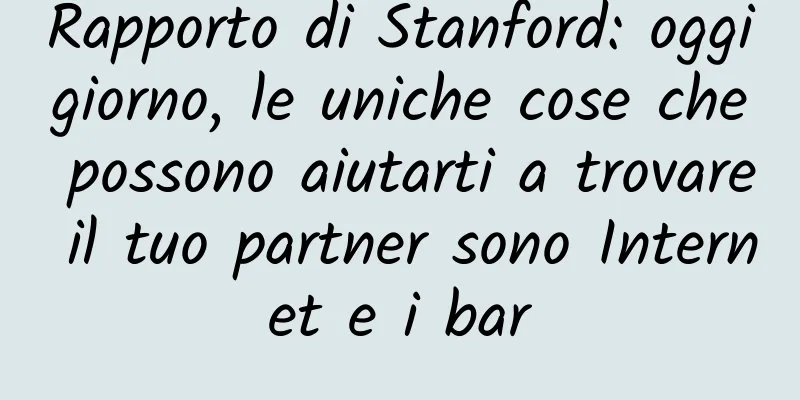 Rapporto di Stanford: oggigiorno, le uniche cose che possono aiutarti a trovare il tuo partner sono Internet e i bar