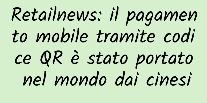Retailnews: il pagamento mobile tramite codice QR è stato portato nel mondo dai cinesi
