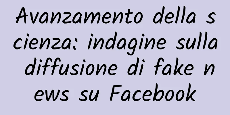 Avanzamento della scienza: indagine sulla diffusione di fake news su Facebook