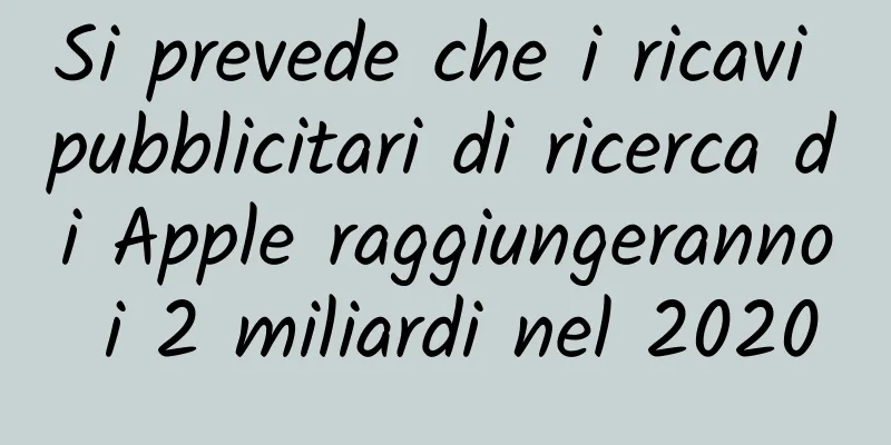 Si prevede che i ricavi pubblicitari di ricerca di Apple raggiungeranno i 2 miliardi nel 2020