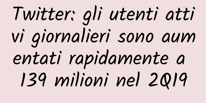 Twitter: gli utenti attivi giornalieri sono aumentati rapidamente a 139 milioni nel 2Q19