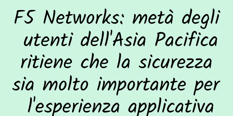 F5 Networks: metà degli utenti dell'Asia Pacifica ritiene che la sicurezza sia molto importante per l'esperienza applicativa