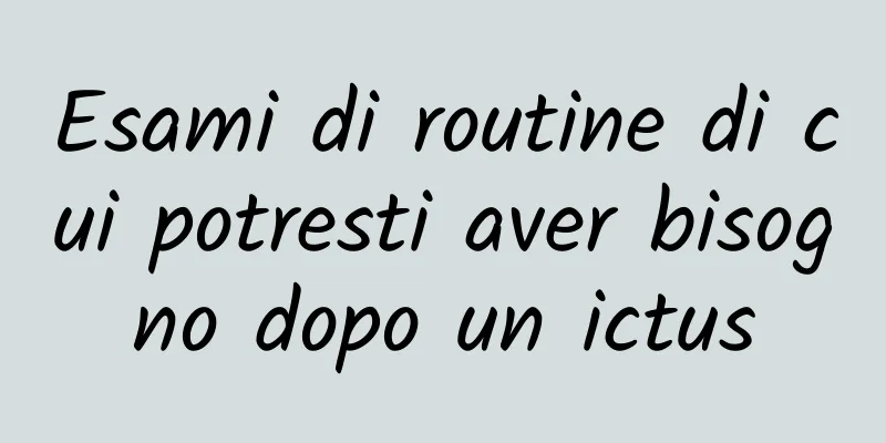 Esami di routine di cui potresti aver bisogno dopo un ictus