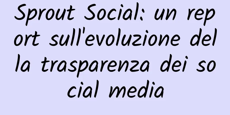 Sprout Social: un report sull'evoluzione della trasparenza dei social media