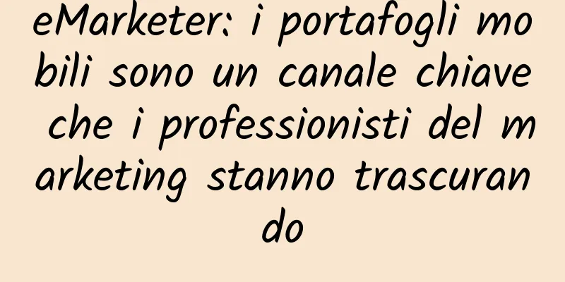 eMarketer: i portafogli mobili sono un canale chiave che i professionisti del marketing stanno trascurando