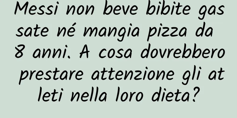 Messi non beve bibite gassate né mangia pizza da 8 anni. A cosa dovrebbero prestare attenzione gli atleti nella loro dieta?