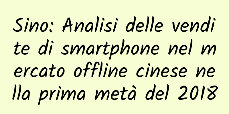 Sino: Analisi delle vendite di smartphone nel mercato offline cinese nella prima metà del 2018