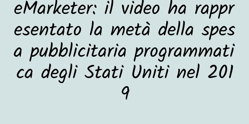 eMarketer: il video ha rappresentato la metà della spesa pubblicitaria programmatica degli Stati Uniti nel 2019