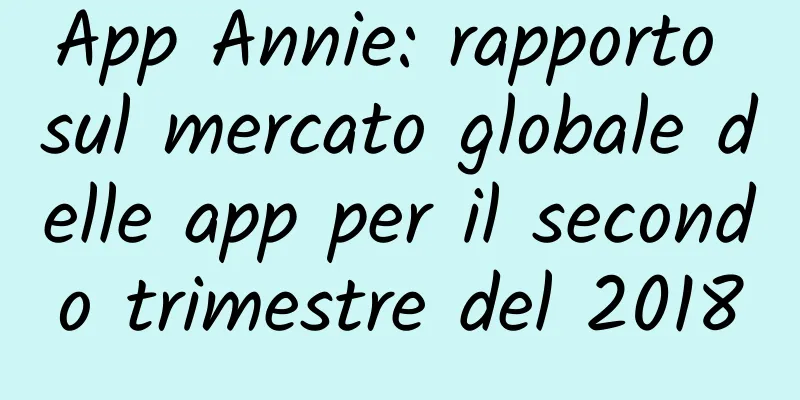 App Annie: rapporto sul mercato globale delle app per il secondo trimestre del 2018