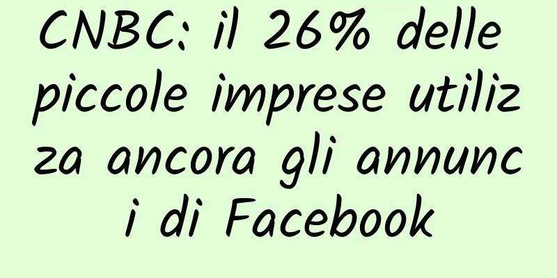 CNBC: il 26% delle piccole imprese utilizza ancora gli annunci di Facebook