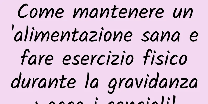 Come mantenere un'alimentazione sana e fare esercizio fisico durante la gravidanza: ecco i consigli!