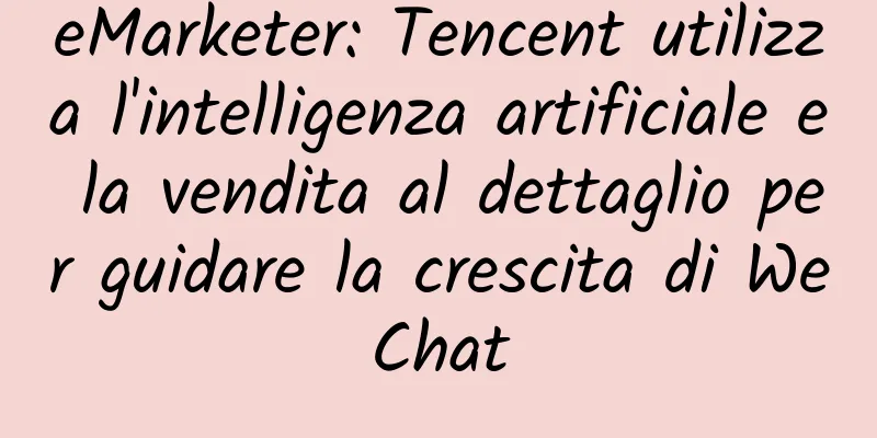 eMarketer: Tencent utilizza l'intelligenza artificiale e la vendita al dettaglio per guidare la crescita di WeChat